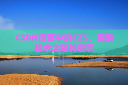 CSDN博客中的CZS，探索技术之路的启示
